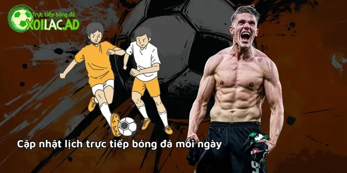 Cập nhật lịch trực tiếp bóng đá mỗi ngày