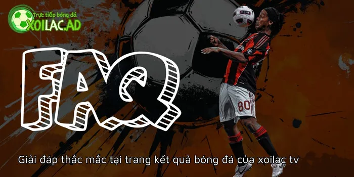 FAQ tại kết quả bóng đá Xoilac TV