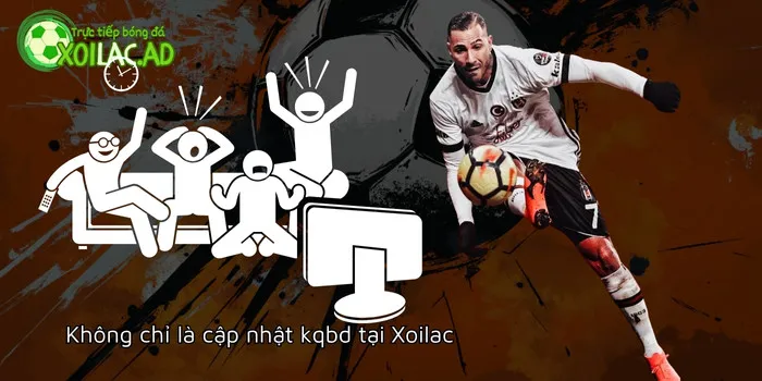 Tại Xoilac không chỉ là cập nhật kqbd